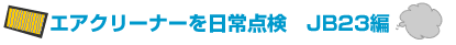 エアクリーナーを日常点検 JB23編